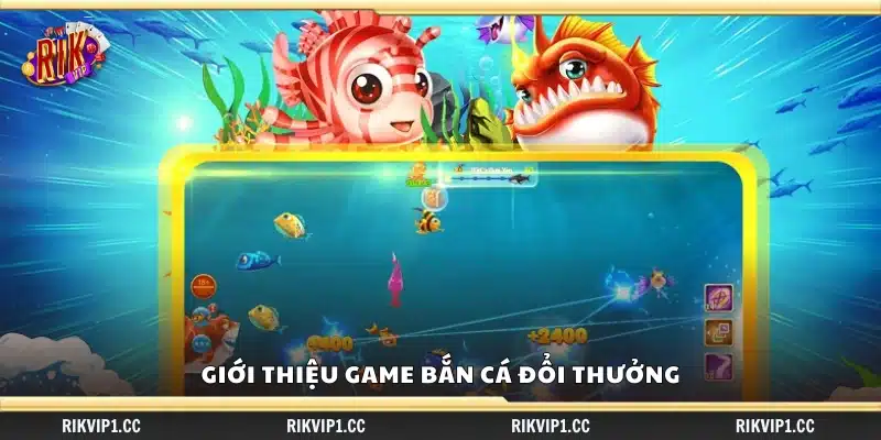 Giới thiệu cơ bản về game bắn cá ăn xu đổi thưởng